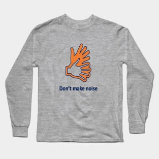 don't make noise Long Sleeve T-Shirt